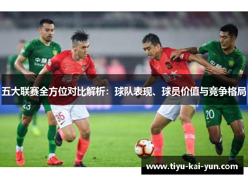 五大联赛全方位对比解析：球队表现、球员价值与竞争格局