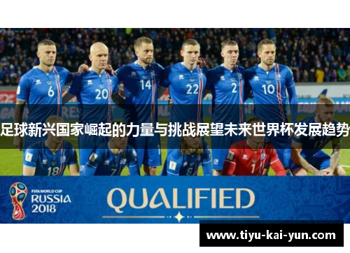 足球新兴国家崛起的力量与挑战展望未来世界杯发展趋势