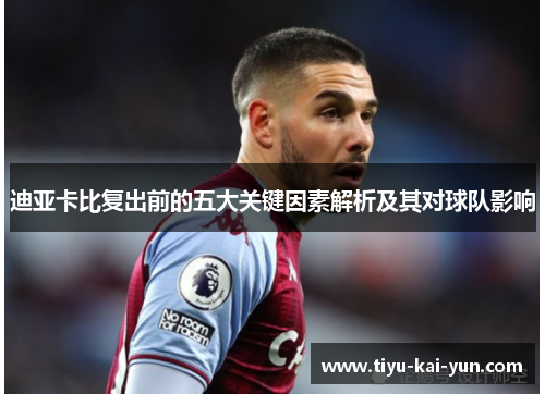 迪亚卡比复出前的五大关键因素解析及其对球队影响