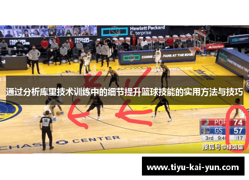 通过分析库里技术训练中的细节提升篮球技能的实用方法与技巧