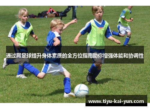 通过踢足球提升身体素质的全方位指南助你增强体能和协调性