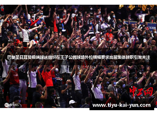 巴黎圣日耳曼极端球迷组织在王子公园球场外拉横幅要求高层集体辞职引发关注 巴黎圣日耳曼极端球迷组织在王子公园球场外拉横幅要求高层集体辞职引发关注